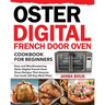 Oster Digital French Door Oven Cookbook for Beginners: Easy and Mouthwatering Oster Digital French Door Oven Recipes That Anyone Can Cook (30-Day Meal