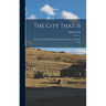 The City That Is: The Story Of The Rebuilding Of San Francisco In Three Years