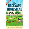 The Backyard Homestead 2022-2023: Step-By-Step Guide to Start Your Own Self Sufficient Mini Farm on Just a Quarter Acre With the Most Up-To-Date Infor