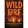 Wildfire: The Culture, Science, and Future of Fire