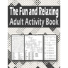 The Fun and Relaxing Adult Activity Book: Brain Activity Book For Adults Featuring kriss kross, Word Search, sudoku and more