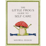 The Little Frog's Guide to Self-Care: Affirmations, Self-Love and Life Lessons According to the Internet's Beloved Mushroom Frog