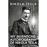My Inventions: The Autobiography of Nikola Tesla: The Autobiography of Nikola Tesla by Nikola Tesla