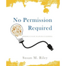 No Permission Required: Bringing S.T.E.A.M. to Life in K-12 Schools