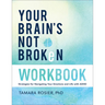 Your Brain's Not Broken Workbook: Strategies for Navigating Your Emotions and Life with ADHD