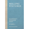 Milling Fixtures - Machinery's Reference Series - Number 4