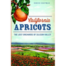 California Apricots: The Lost Orchards of Silicon Valley