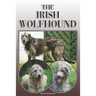 The Irish Wolfhound: A Complete and Comprehensive Owners Guide To: Buying, Owning, Health, Grooming, Training, Obedience, Understanding and