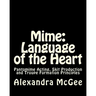 Mime: Language of the Heart: Pantomime Acting, Skit Production and Troupe Formation Principles