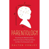 Parentology: Everything You Wanted to Know about the Science of Raising Children But Were Too Exhausted to Ask