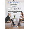 A Divorce Guide for Teenagers: Equipping Adolescents for Empowered Adulthood