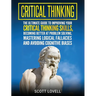 Critical Thinking: The Ultimate Guide to Improving Your Critical Thinking Skills, Becoming Better at Problem Solving, Mastering Logical Fallacies and