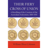 Their Fiery Cross of Union: A Retelling of the Creation of the Australian Federation, 1889-1914