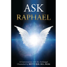 Ask Raphael: A Conversation with the Archangel (Channeled by Betty Rae, B.S., M.Ed.)