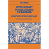 Witchcraft Persecutions in Bavaria: Popular Magic, Religious Zealotry and Reason of State in Early Modern Europe