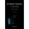 Everything I Never Wanted to Be