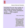 Paradise Found: the cradle of the human race at the North Pole. A study of the prehistoric world. ... With original illustrations.