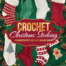 Crochet Christmas Stocking: Handcrafted Gifts for a Cozy Holiday Season: Crochet Patterns for Christmas