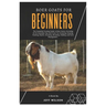 Boer Goats for Beginners: The Complete Farming Guide to Boer Goats, Including All the Essentials Tips and Tricks for Choosing, Housing, Feeding,