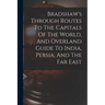 Bradshaw's Through Routes To The Capitals Of The World, And Overland Guide To India, Persia, And The Far East