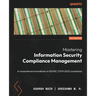 Mastering Information Security Compliance Management: A comprehensive handbook on ISO/IEC 27001:2022 compliance