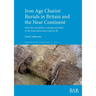 Iron Age Chariot Burials in Britain and the Near Continent