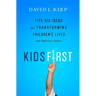 Kids First: Five Big Ideas for Transforming Children's Lives and America's Future