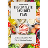 The Complete Dash Diet Plan: An Innovative Diet Plan Full of Delicious Recipes
