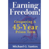 Earning Freedom: Conquering a 45-Year Prison Term