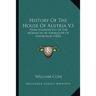History Of The House Of Austria V3: From Foundation Of The Monarchy By Rhodolph Of Hapsburgh (1820)