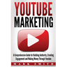 YouTube Marketing: A Comprehensive Guide for Building Authority, Creating Engagement and Making Money Through Youtube