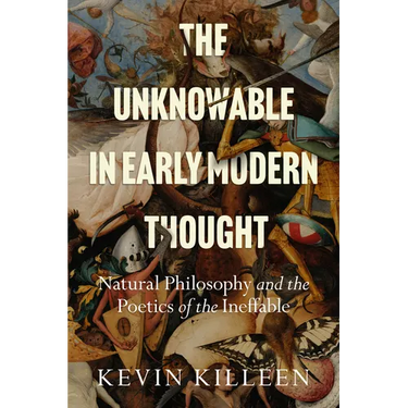 The Unknowable in Early Modern Thought: Natural Philosophy and the Poetics of the Ineffable