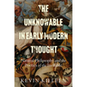 The Unknowable in Early Modern Thought: Natural Philosophy and the Poetics of the Ineffable