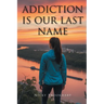 Addiction is Our Last Name