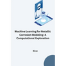 Machine Learning for Metallic Corrosion Modeling: A Computational Exploration