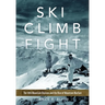 Ski, Climb, Fight: The 10th Mountain Division and the Rise of Mountain Warfare