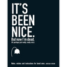 It's Been Nice. But Now I'm Dead. (AMERICAN VERSION): Notes, wishes and instructions for loved ones.