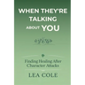 When They're Talking About You: Finding Healing After Character Attacks