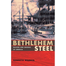 Bethlehem Steel: Builder and Arsenal of America