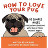 How to Love Your Pug: 10 Simple Rules for Loving Your Pug with all of Your Mighty Heart