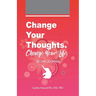 Change your Thoughts. Change Your Life.