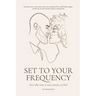 Set to your Frequency: Love The Way It Was Meant To Feel