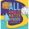 All Kinds of Matter: The Characteristics of Solid, Liquid and Gas Physical Science Book Grade 1 Children's Books on Science, Nature & How It Works