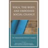 Yoga, the Body, and Embodied Social Change: An Intersectional Feminist Analysis