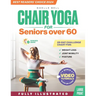 The Only Chair Yoga for Seniors Over 60 Guide You Need: Chair Yoga for Weight Loss, Joint Mobility and Posture Bring Back Your Youth With Gentle Sitti