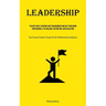 Leadership: The Best Ways To Inspire Our Team Members And Help Them Grow Professionally Via Dialogue, Instruction, And Evaluation (Gain Financial Free