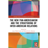 The New Pan-Americanism and the Structuring of Inter-American Relations
