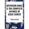 Jefferson Bible & the Complete Sayings of Jesus Christ