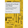 Handcraft in Wood and Metal - A Handbook of Training in Their Practical Working for Teachers, Students, & Craftsmen