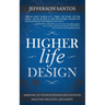 Higher Life Design: Arriving at Your Intended Destination Healthy, Wealthy, and Happy